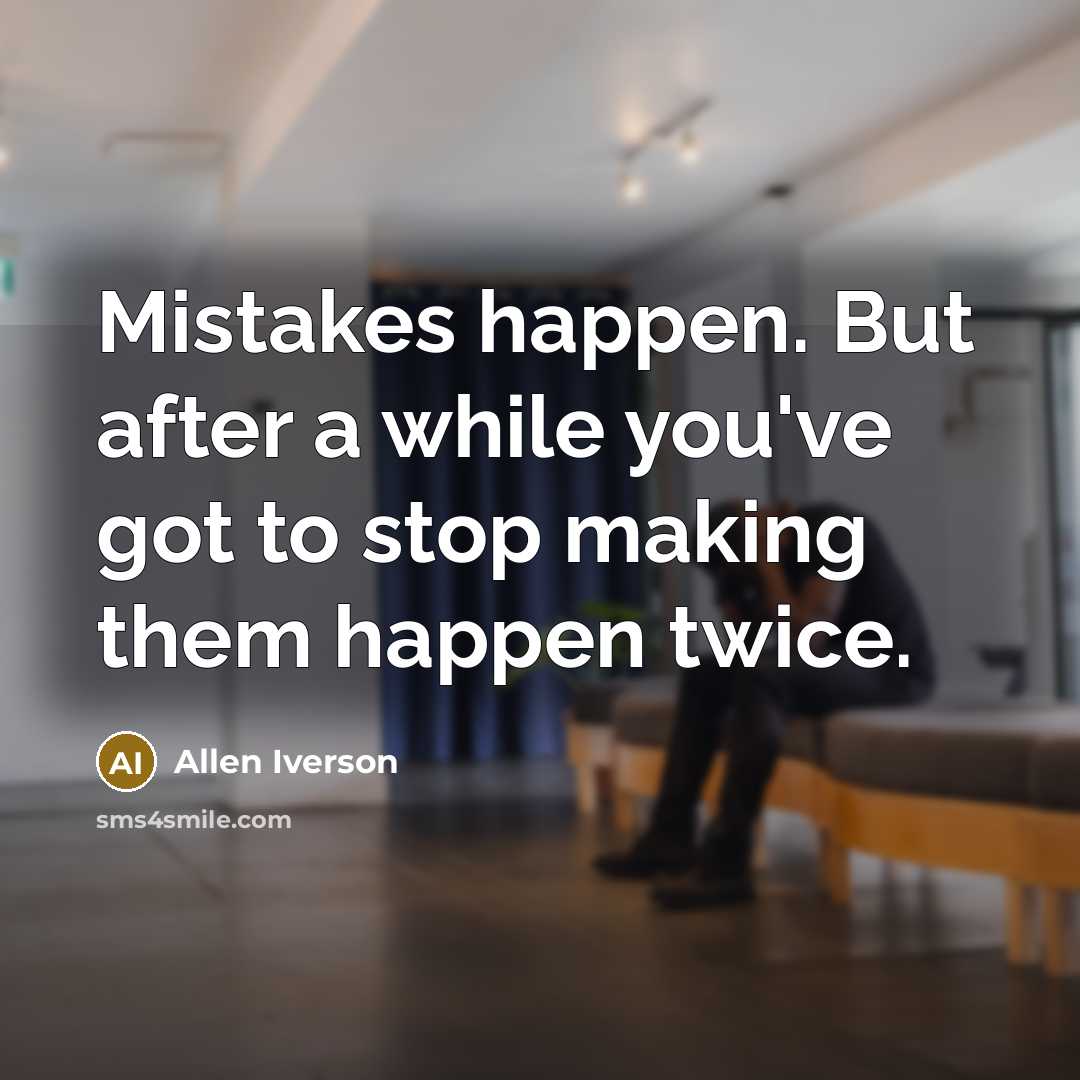 “Mistakes happen. But after a while you've got to stop…” quote by Allen Iverson