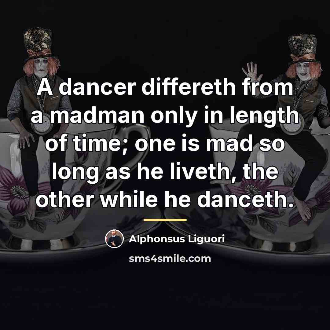 “A dancer differeth from a madman only in length of…” quote by Alphonsus Liguori
