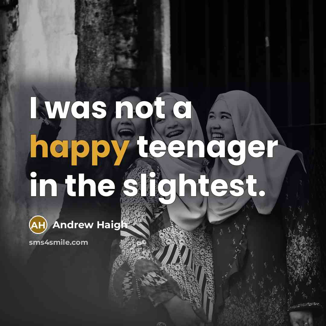 “I was not a happy teenager in the slightest.…” quote by Andrew Haigh