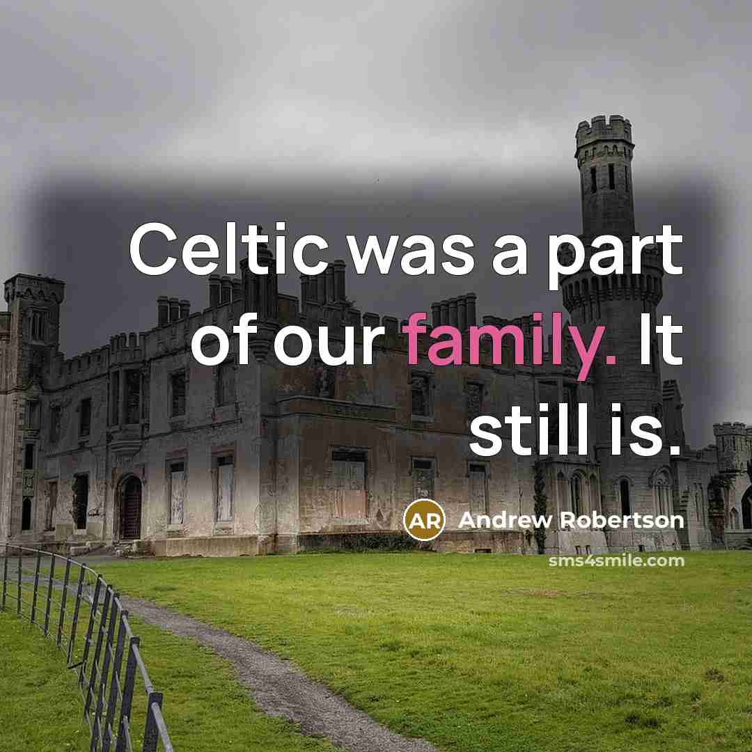 “Celtic was a part of our family. It still is.…” quote by Andrew Robertson