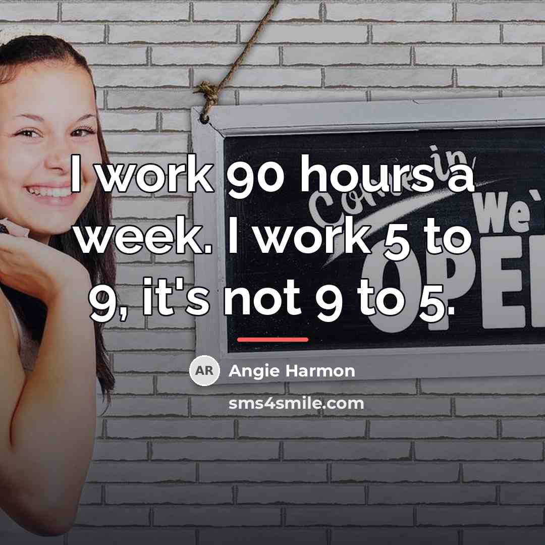 “I work 90 hours a week. I work 5 to…” quote by Angie Harmon