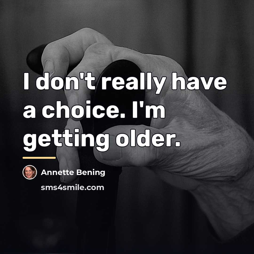 “I don't really have a choice. I'm getting older.…” quote by Annette Bening