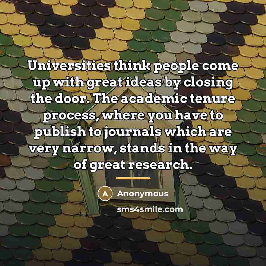 “Universities think people come up with great ideas by closing…” quote by Anonymous