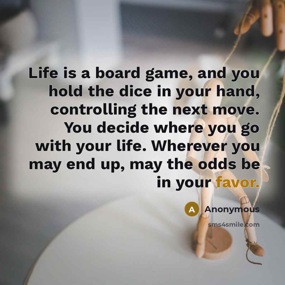 “Life is a board game, and you hold the dice…” quote by Anonymous
