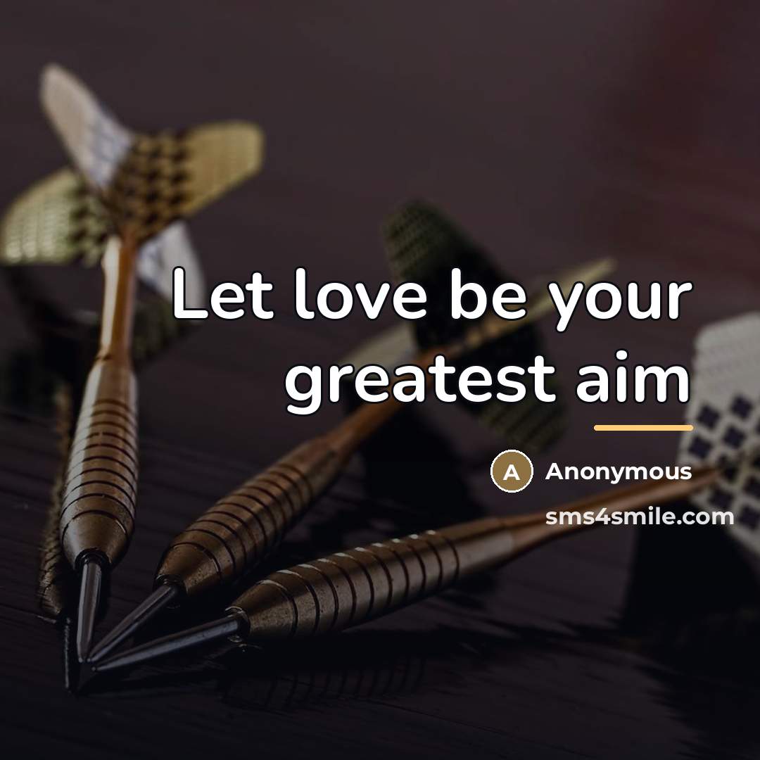 “Let love be your greatest aim…” quote by Anonymous