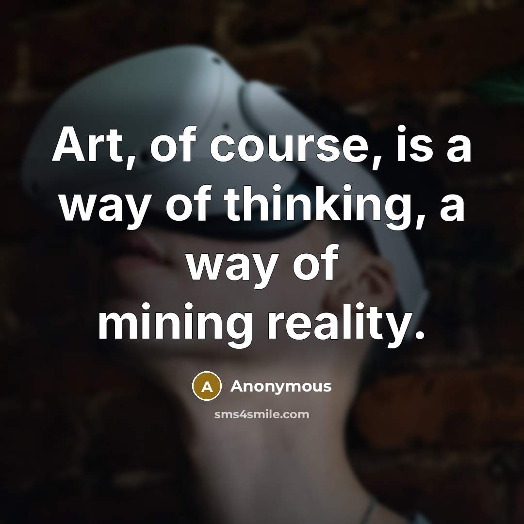 “Art, of course, is a way of thinking, a way…” quote by Anonymous
