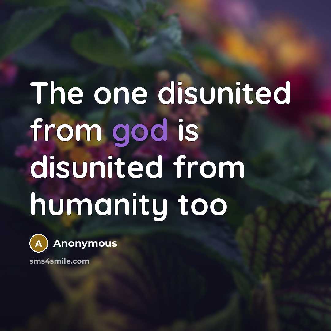 “The one disunited from god is disunited from humanity too…” quote by Anonymous