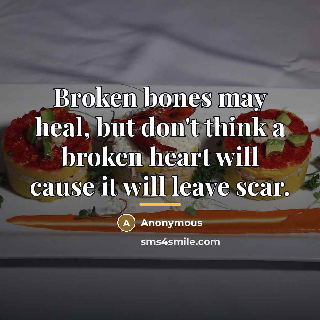 “Broken bones may heal, but don't think a broken heart…” quote by Anonymous