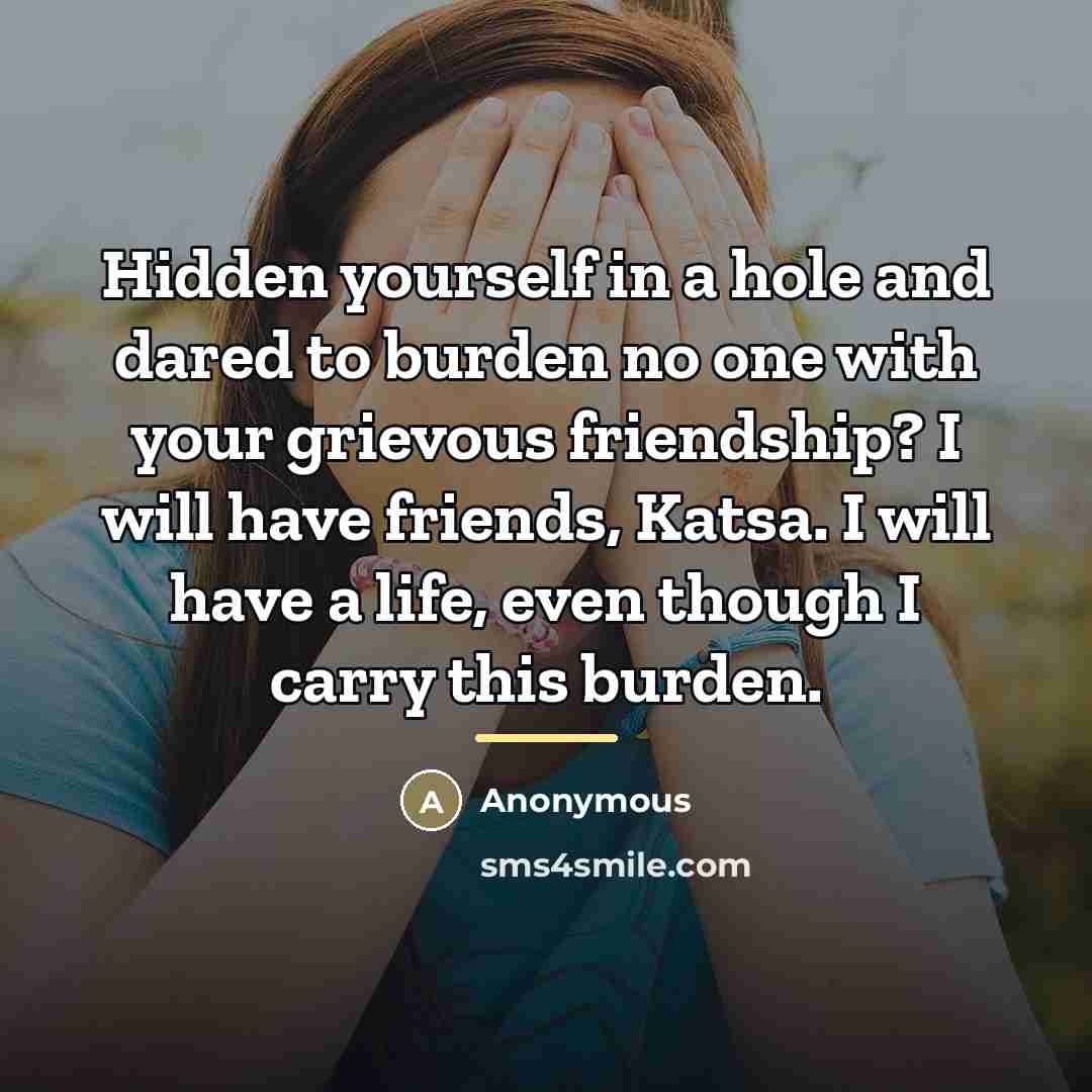 “Hidden yourself in a hole and dared to burden no…” quote by Anonymous