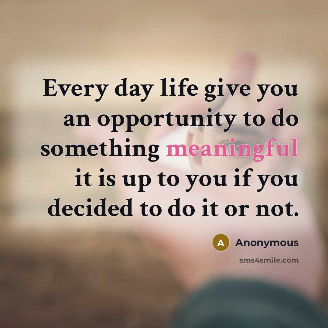 “Every day life give you an opportunity to do something…” quote by Anonymous