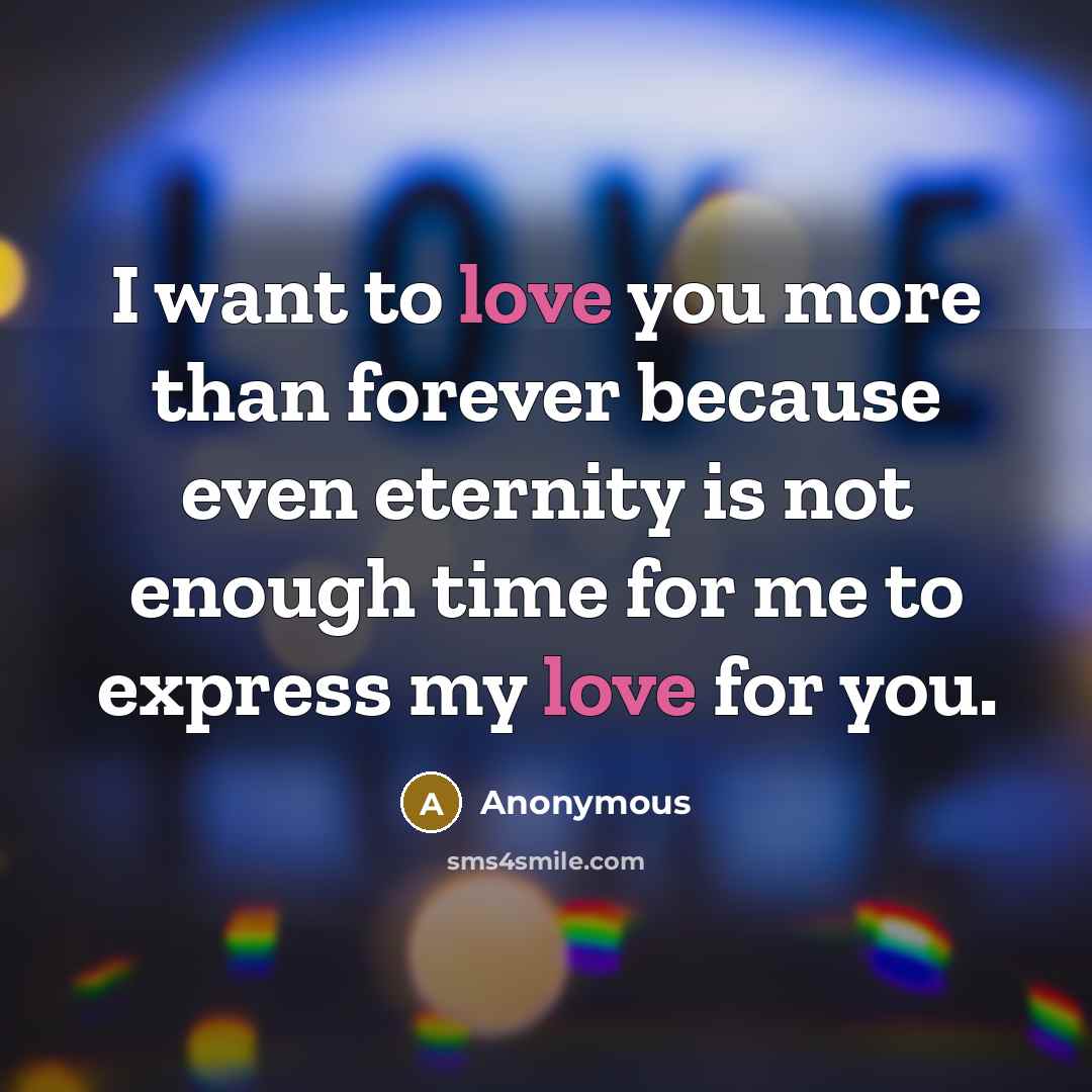 “I want to love you more than forever because even…” quote by Anonymous