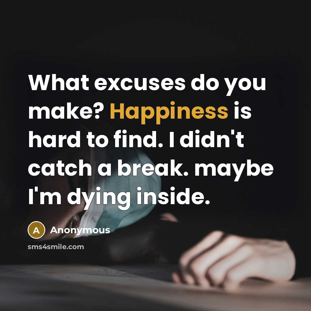 “What excuses do you make? Happiness is hard to find.…” quote by Anonymous