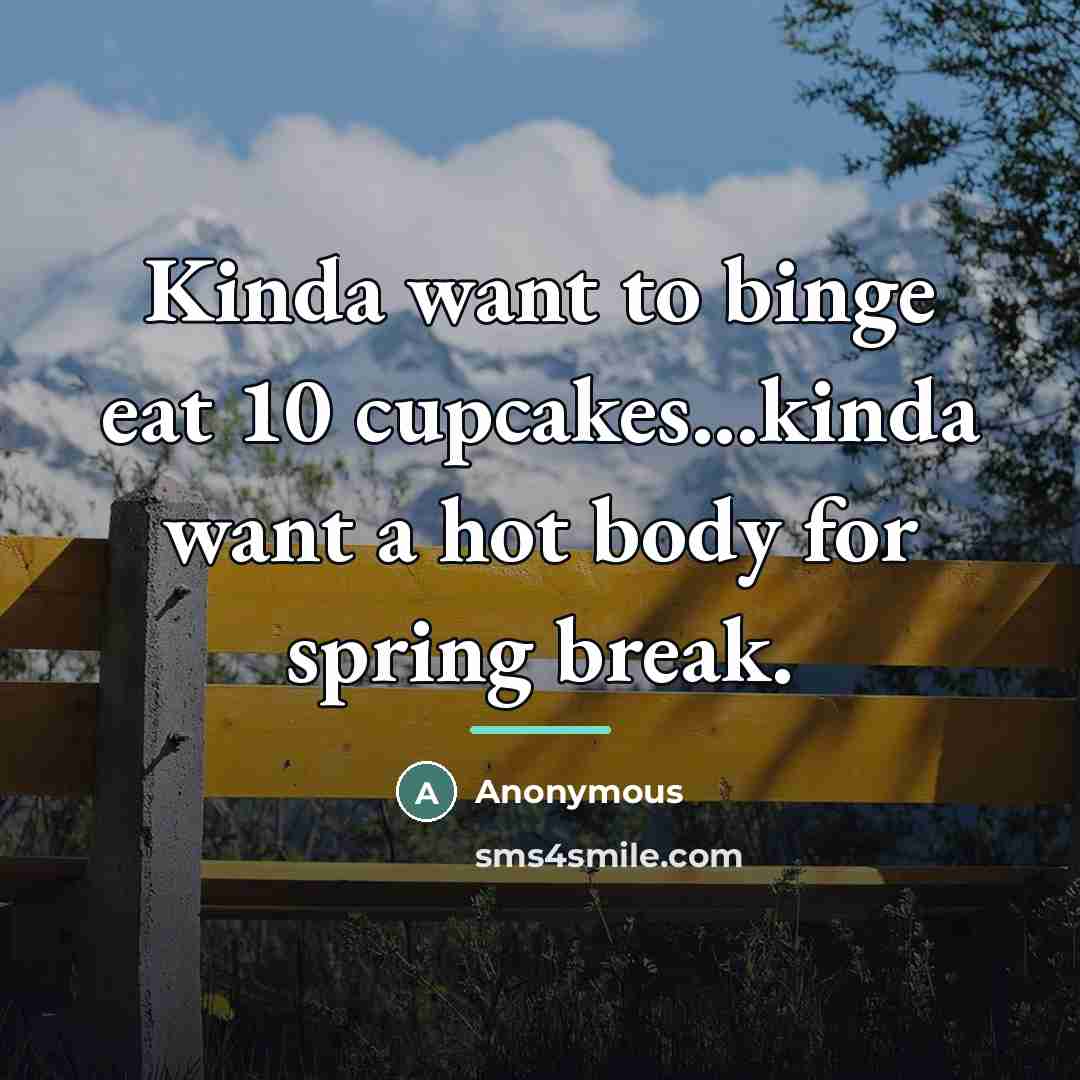 “Kinda want to binge eat 10 cupcakes...kinda want a hot…” quote by Anonymous