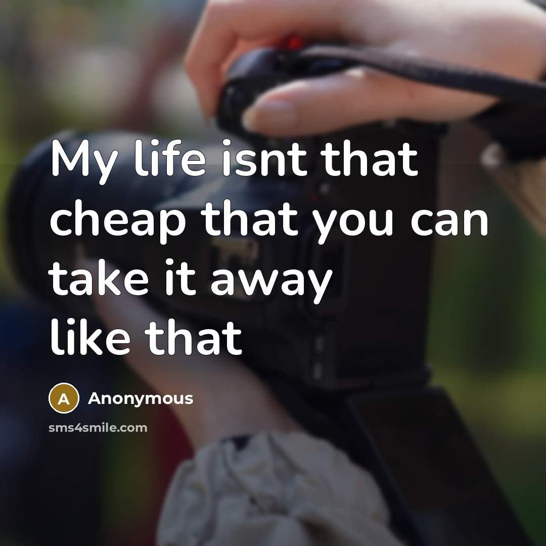 “My life isnt that cheap that you can take it…” quote by Anonymous