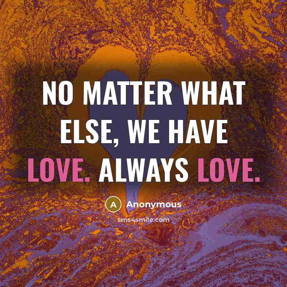 “No matter what else, we have love. Always love.…” quote by Anonymous