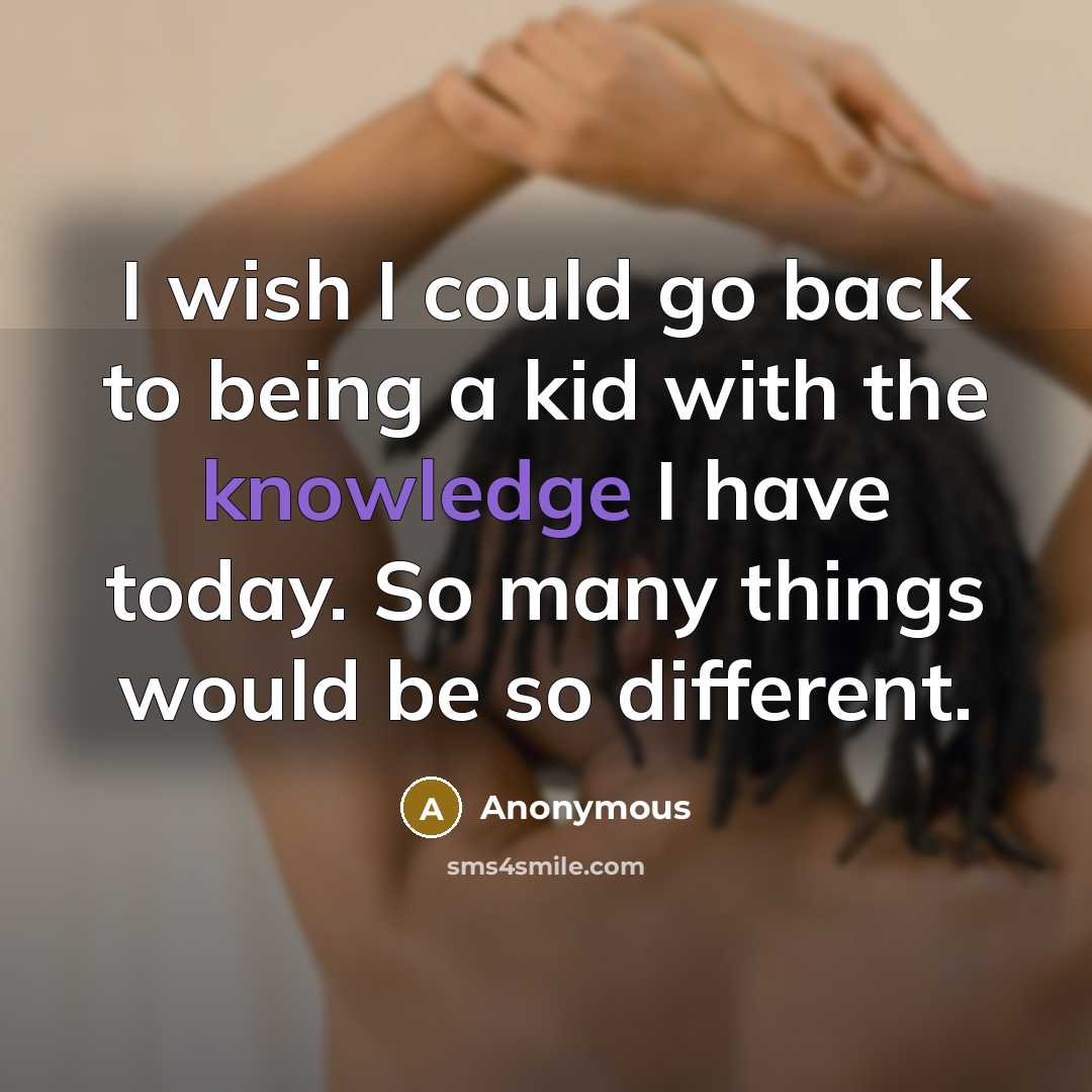 “I wish I could go back to being a kid…” quote by Anonymous