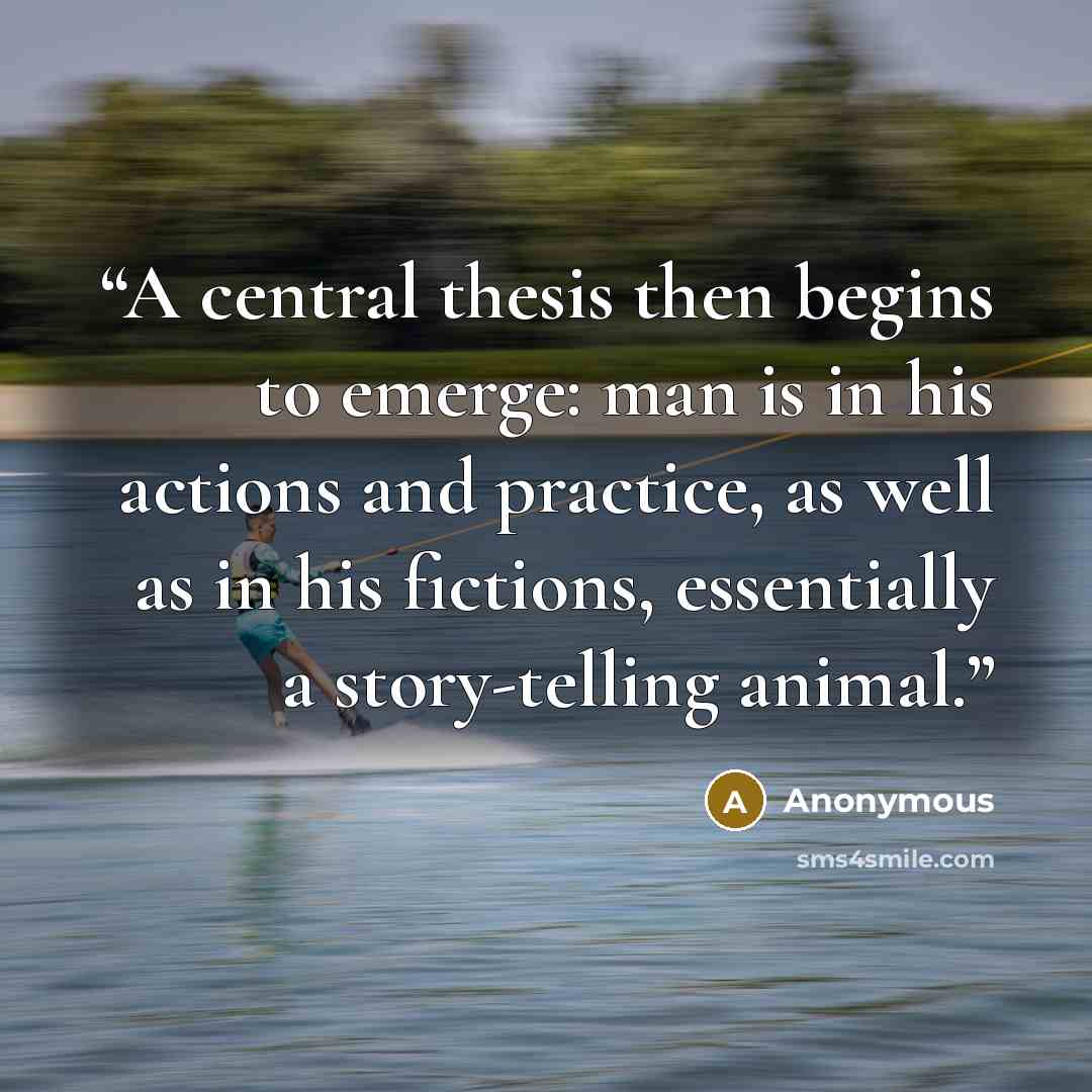 “A central thesis then begins to emerge: man is in his actions and practice, as well as in his fictions, essentially a story-telling animal.” quote by Anonymous