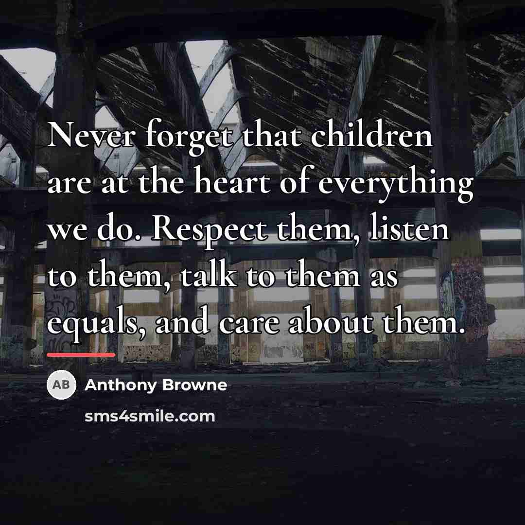 “Never forget that children are at the heart of everything…” quote by Anthony Browne
