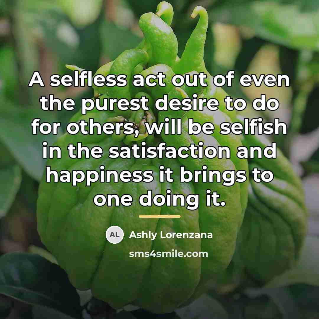 “A selfless act out of even the purest desire to…” quote by Ashly Lorenzana