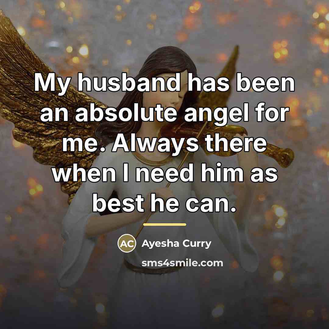 “My husband has been an absolute angel for me. Always…” quote by Ayesha Curry
