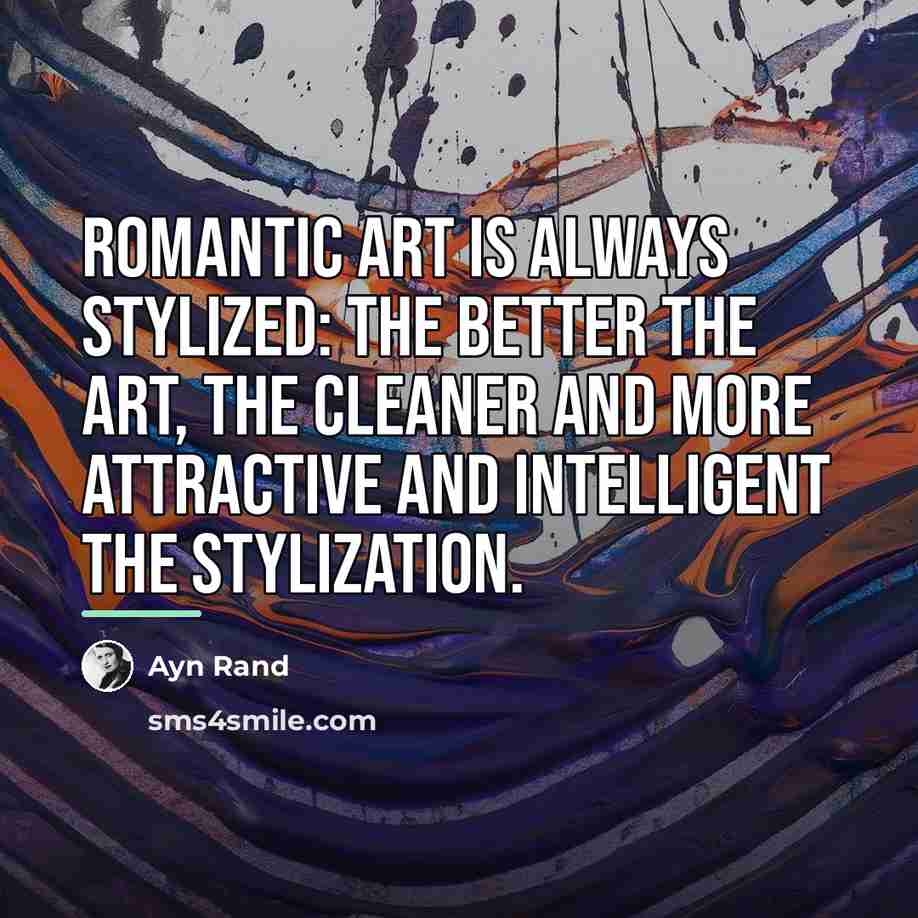 “Romantic art is always stylized: the better the art, the…” quote by Ayn Rand