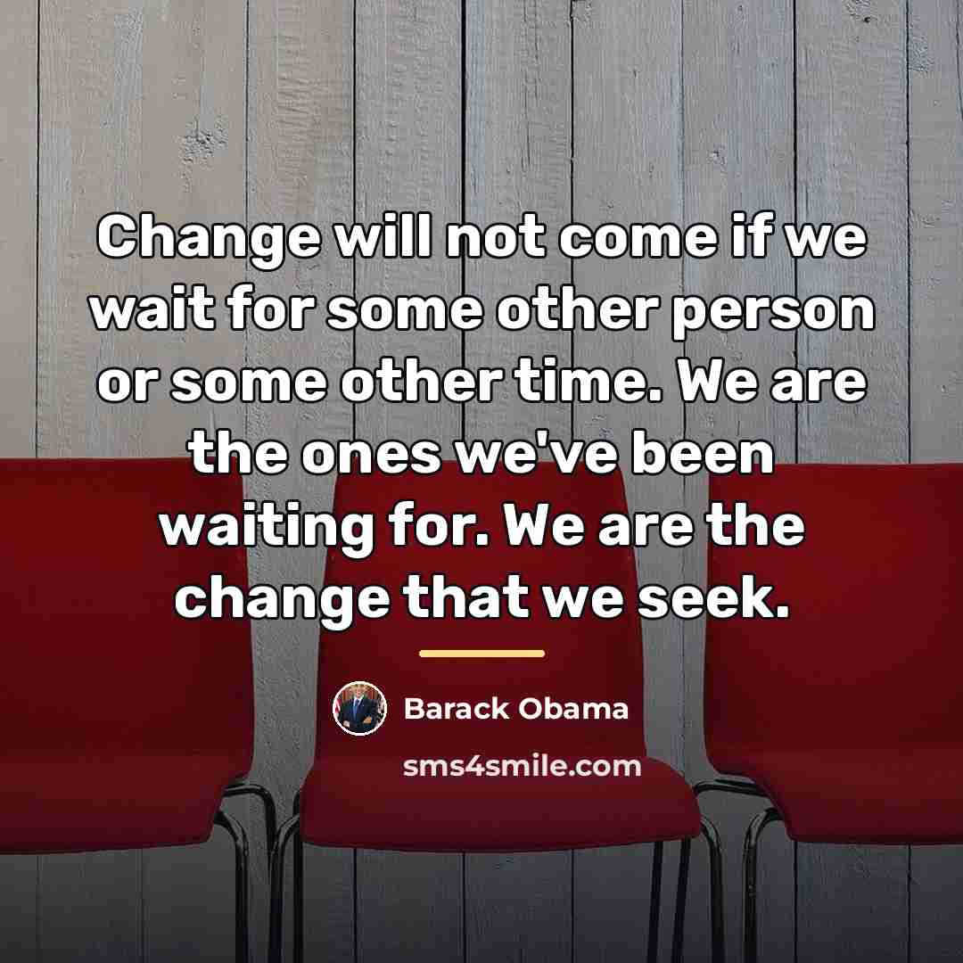 “Change will not come if we wait for some other…” quote by Barack Obama