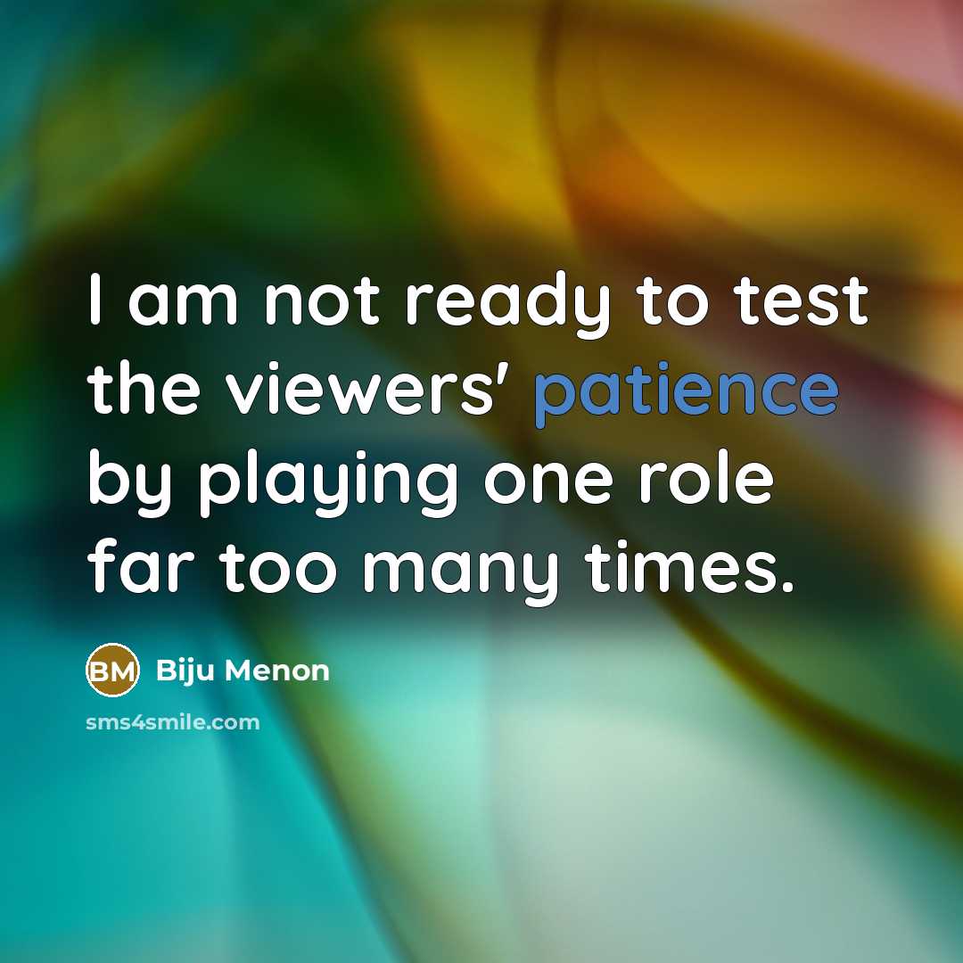 “I am not ready to test the viewers' patience by…” quote by Biju Menon