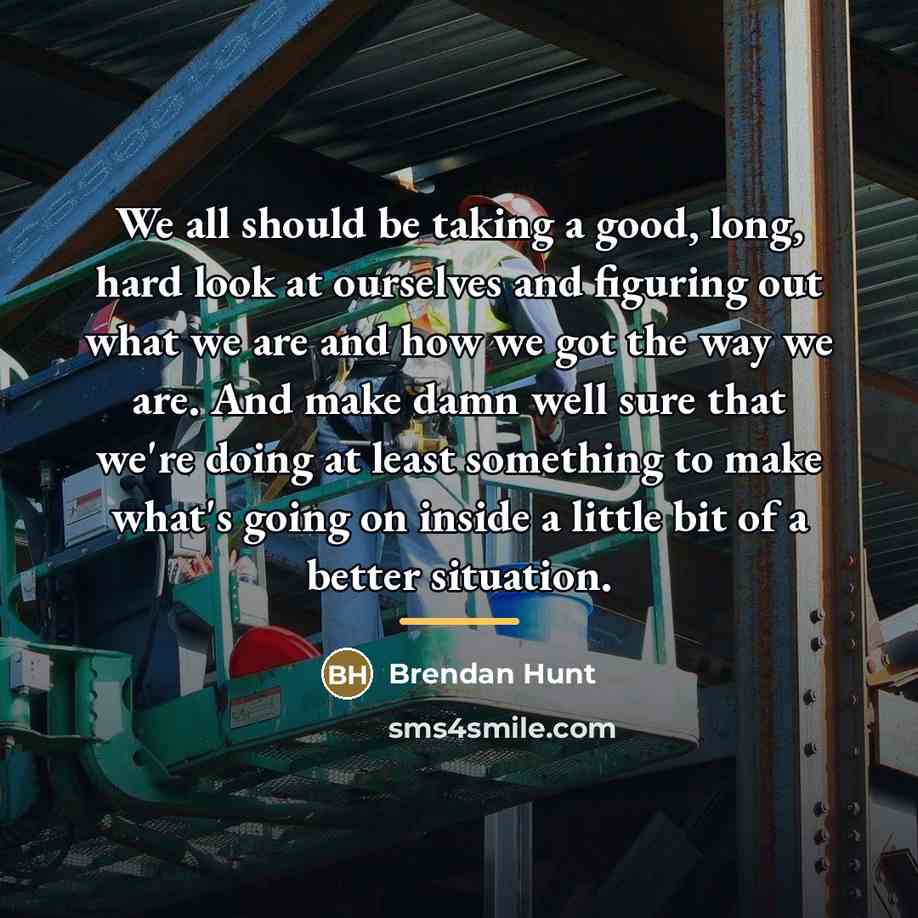 “We all should be taking a good, long, hard look…” quote by Brendan Hunt