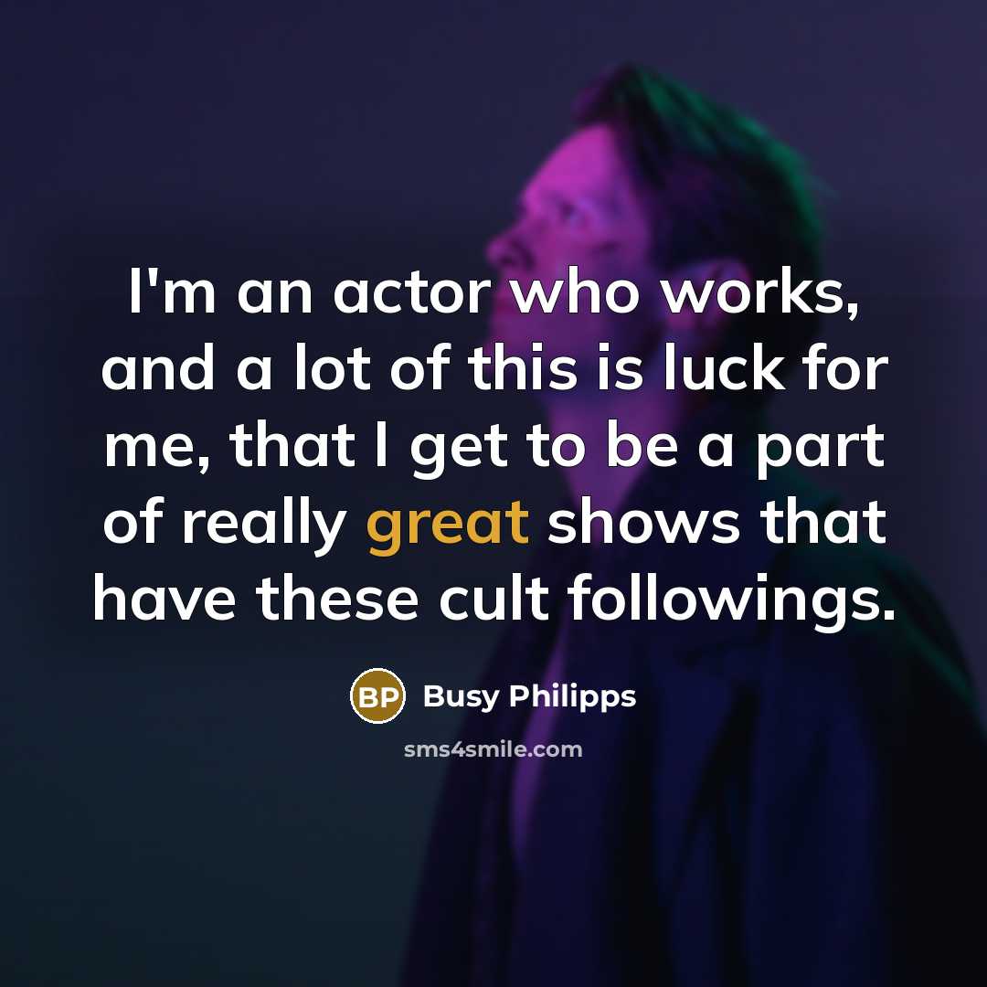 “I'm an actor who works, and a lot of this…” quote by Busy Philipps