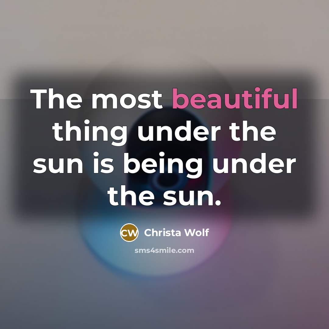“The most beautiful thing under the sun is being under…” quote by Christa Wolf