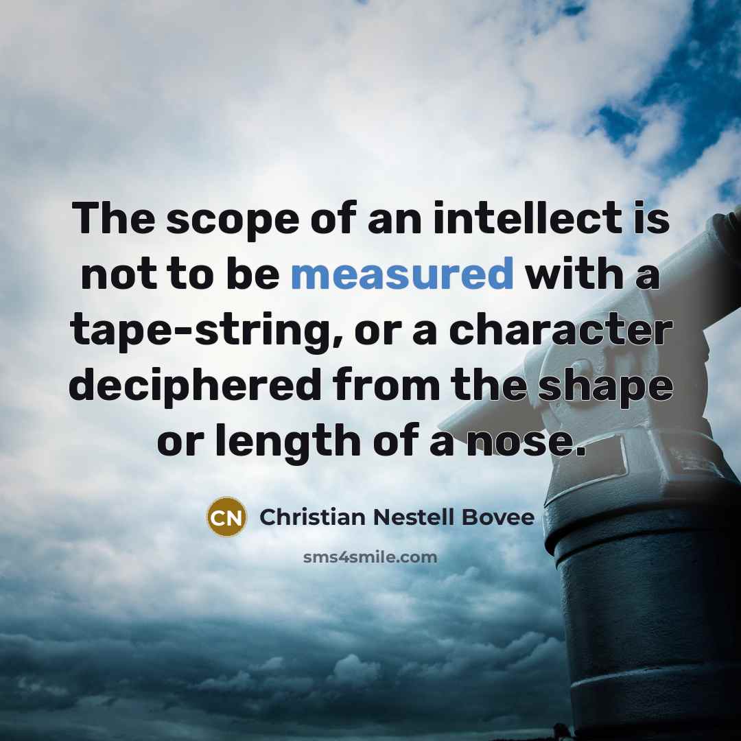 “The scope of an intellect is not to be measured…” quote by Christian Nestell Bovee