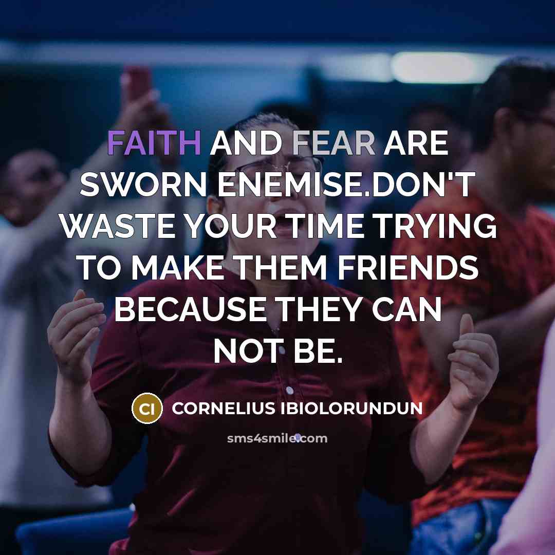 “FAITH AND FEAR ARE SWORN ENEMISE.DON'T WASTE YOUR TIME TRYING…” quote by CORNELIUS IBIOLORUNDUN