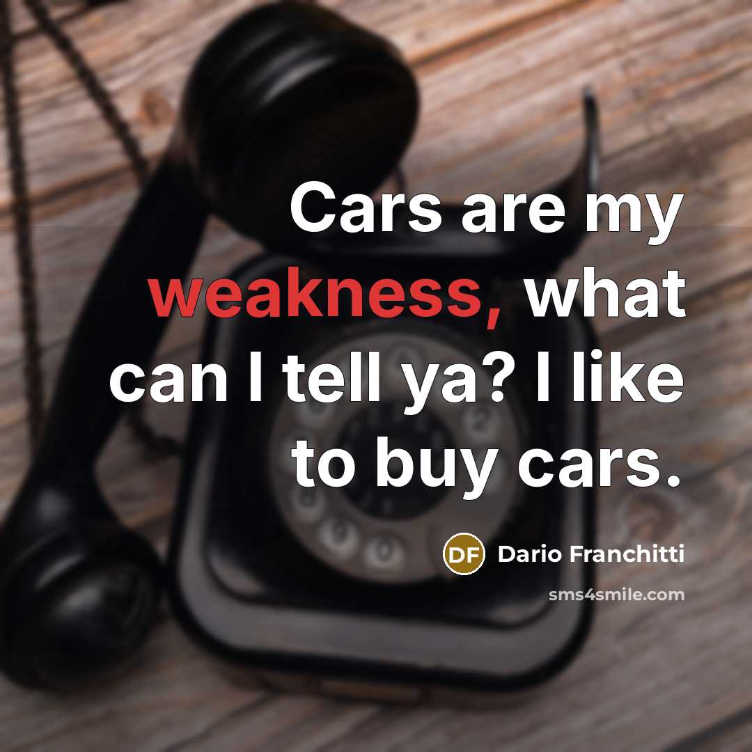 “Cars are my weakness, what can I tell ya? I…” quote by Dario Franchitti