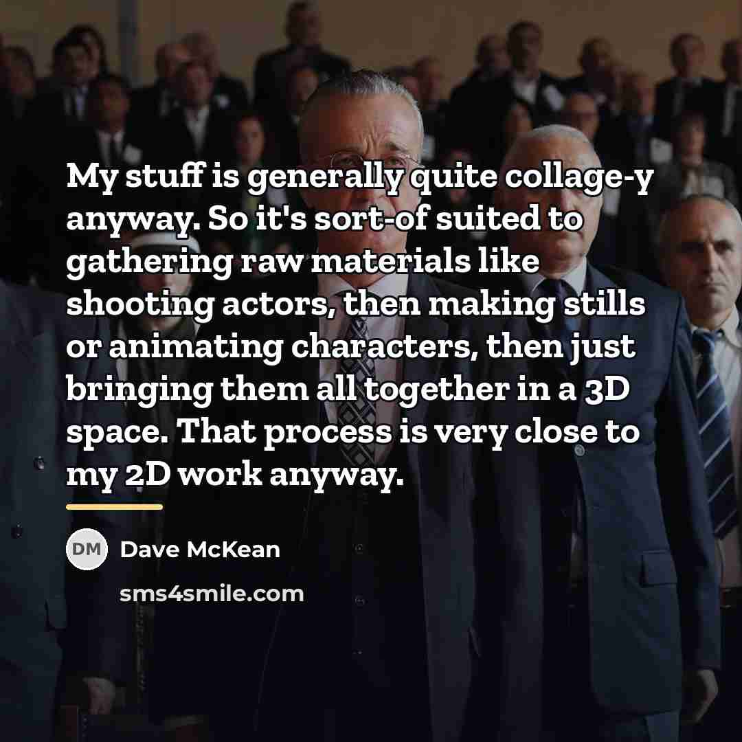 “My stuff is generally quite collage-y anyway. So it's sort-of…” quote by Dave McKean
