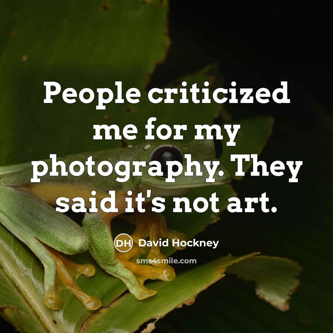 “People criticized me for my photography. They said it's not…” quote by David Hockney