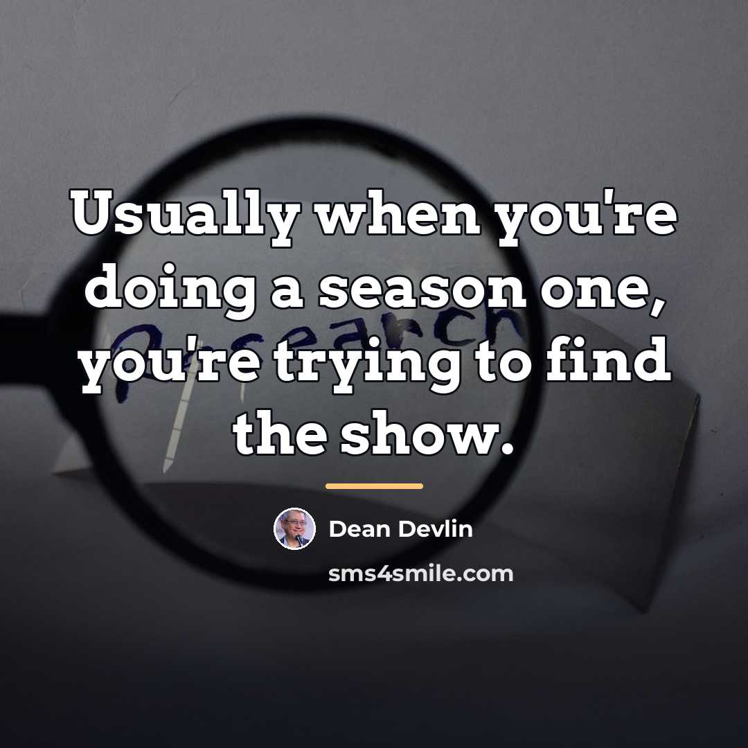“Usually when you're doing a season one, you're trying to…” quote by Dean Devlin