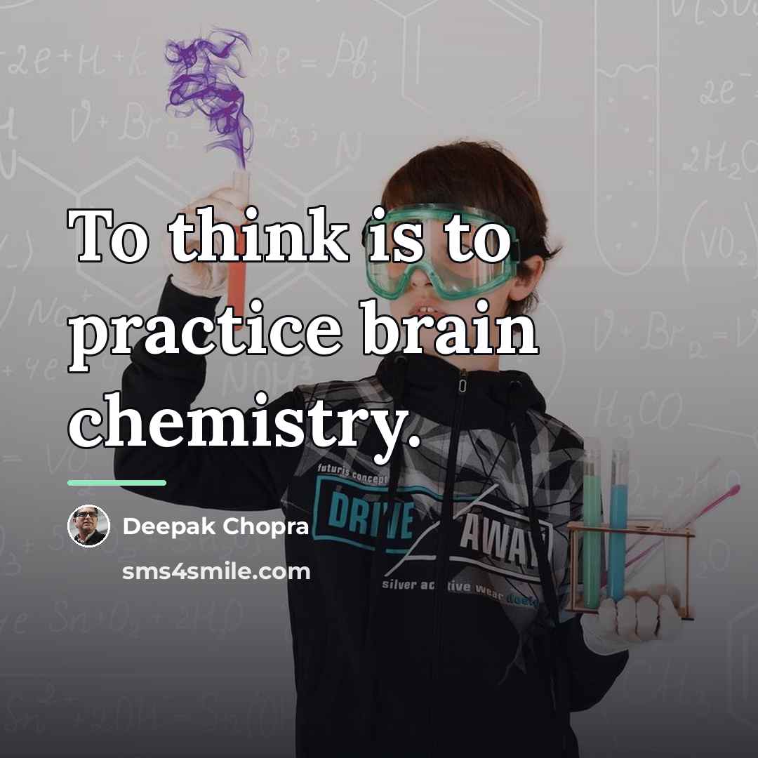 “To think is to practice brain chemistry.…” quote by Deepak Chopra