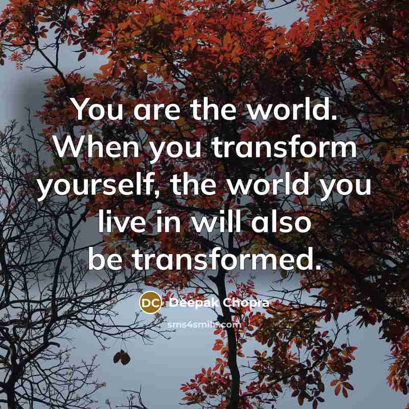 “You are the world. When you transform yourself, the world…” quote by Deepak Chopra