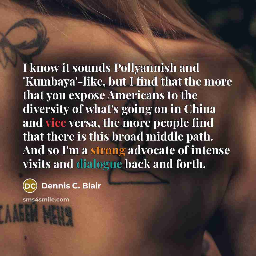 “I know it sounds Pollyannish and 'Kumbaya'-like, but I find…” quote by Dennis C. Blair