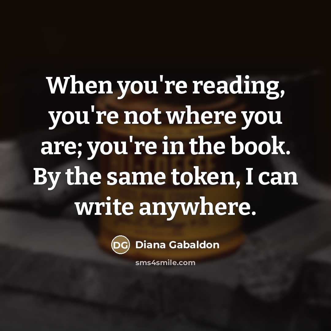 “When you're reading, you're not where you are; you're in…” quote by Diana Gabaldon