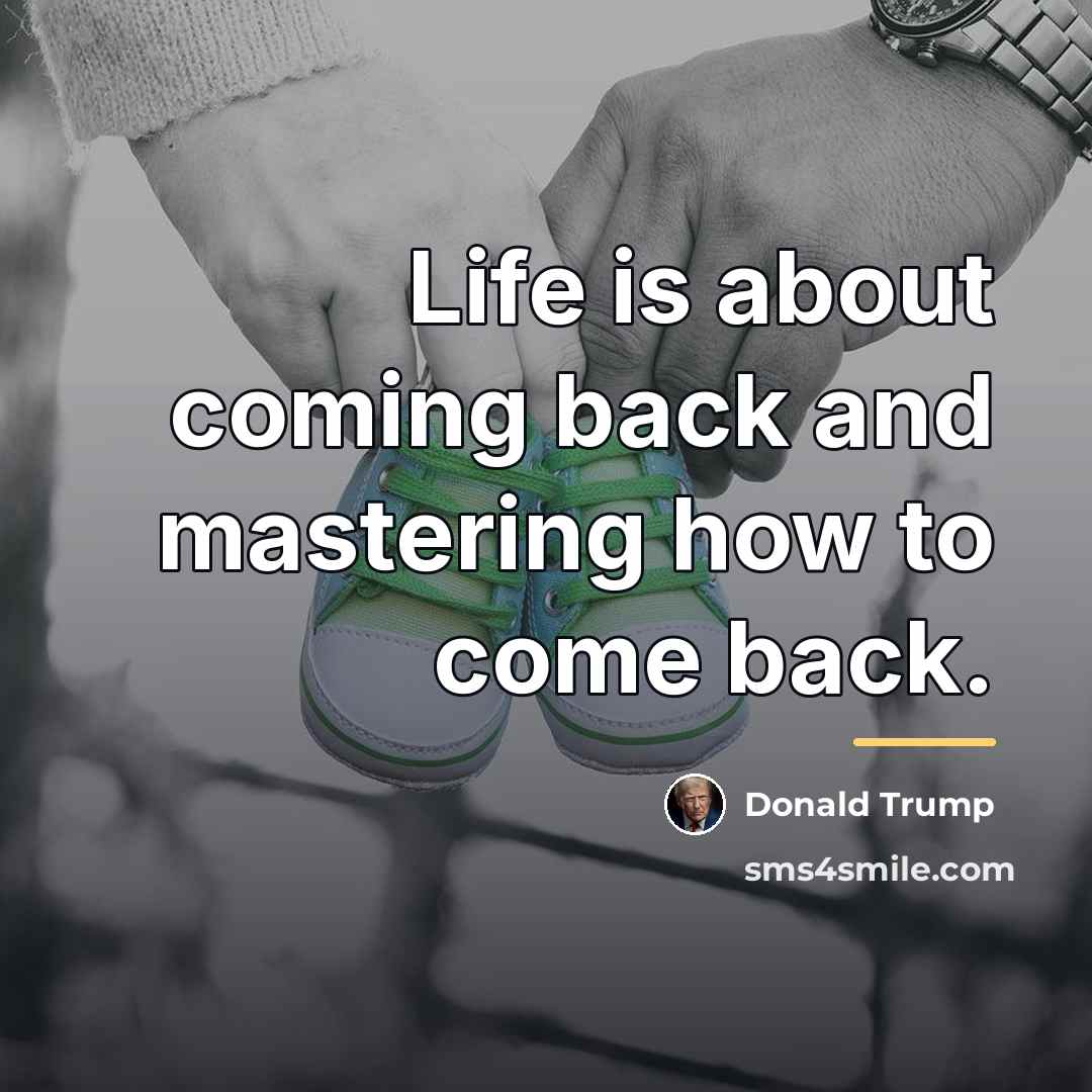 “Life is about coming back and mastering how to come…” quote by Donald Trump