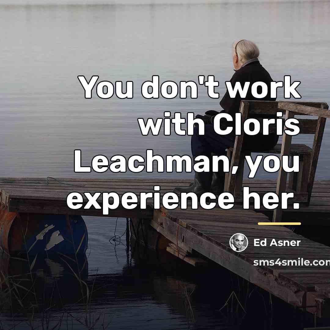 “You don't work with Cloris Leachman, you experience her.…” quote by Ed Asner