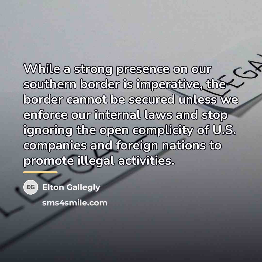 “While a strong presence on our southern border is imperative,…” quote by Elton Gallegly