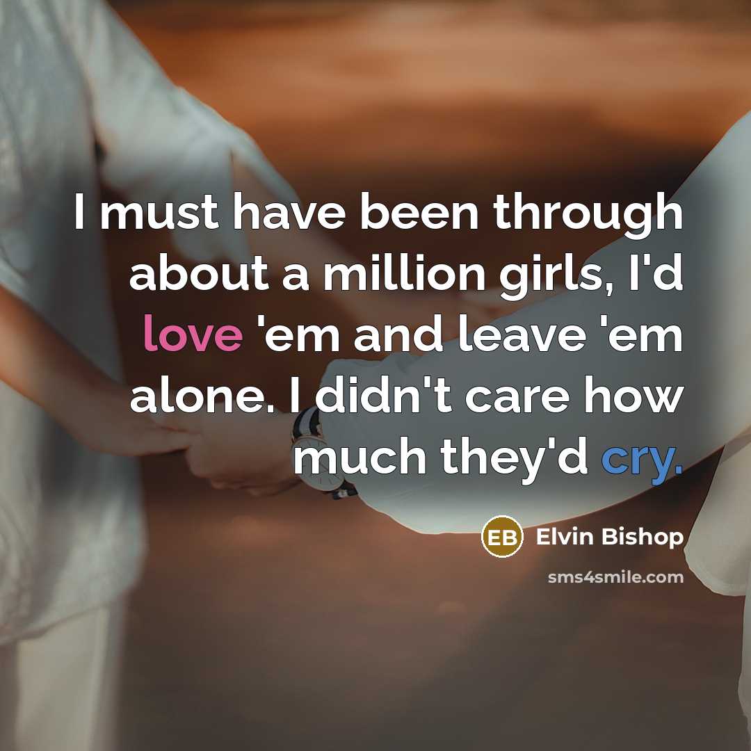 “I must have been through about a million girls, I'd…” quote by Elvin Bishop