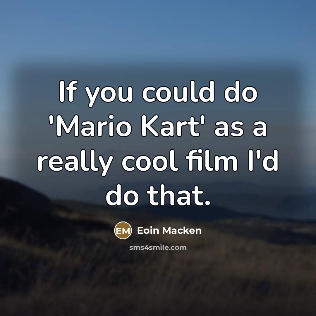 “If you could do 'Mario Kart' as a really cool…” quote by Eoin Macken