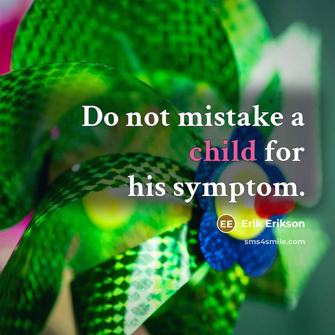 “Do not mistake a child for his symptom.…” quote by Erik Erikson