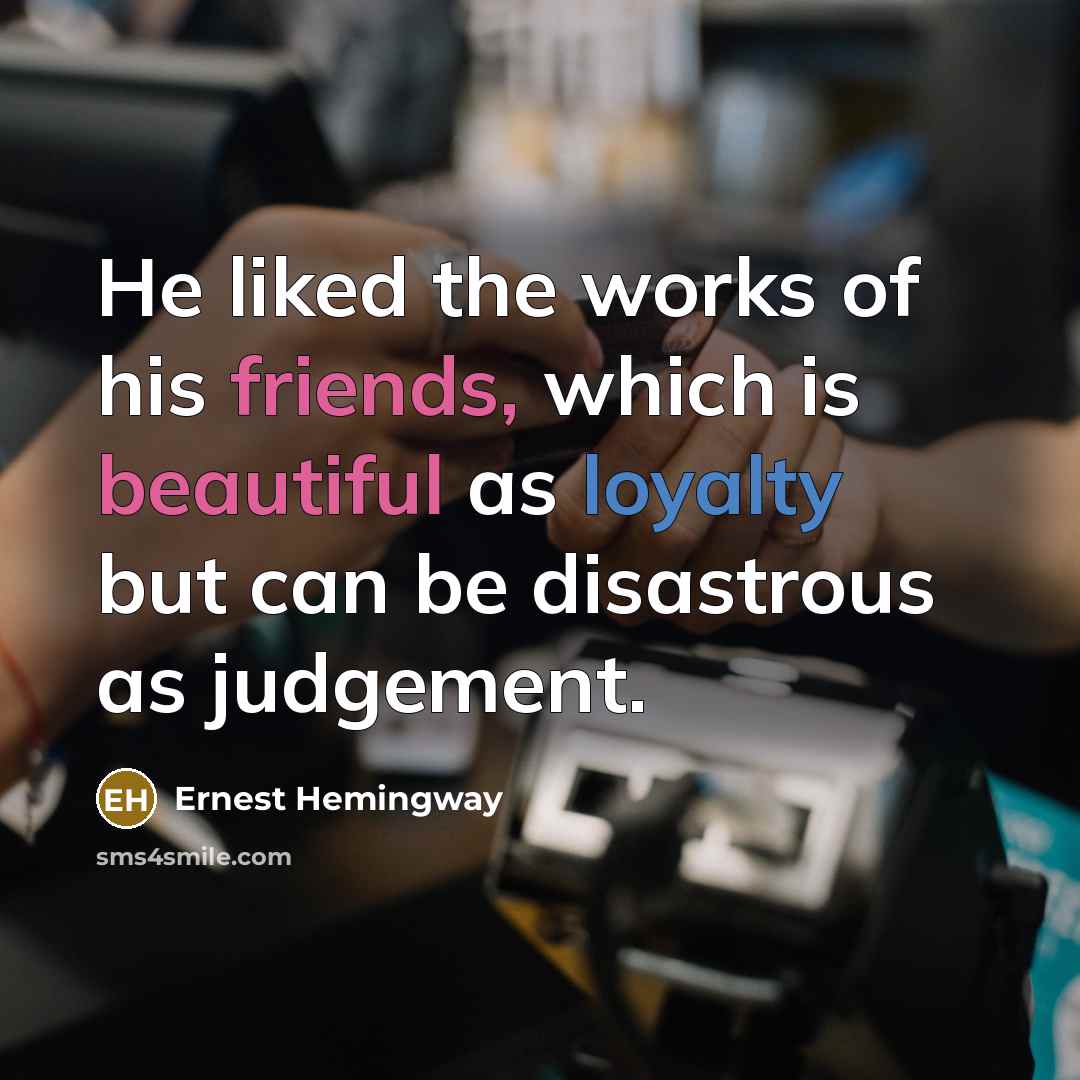 “He liked the works of his friends, which is beautiful…” quote by Ernest Hemingway