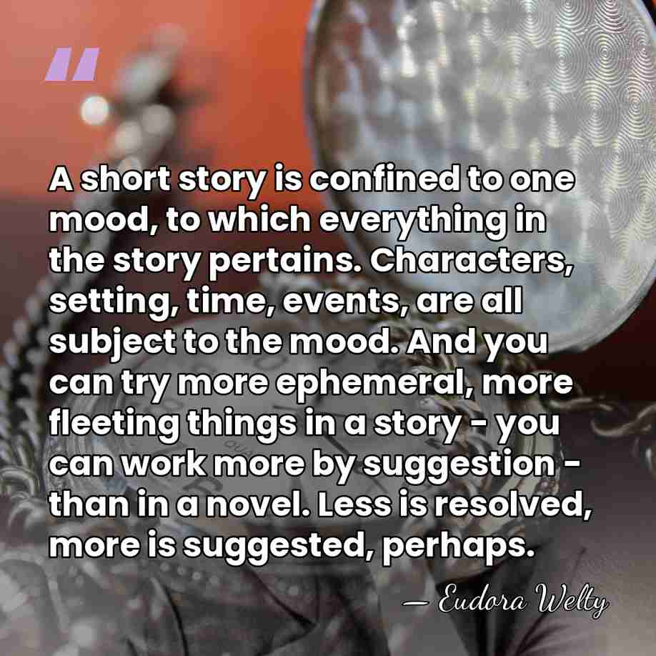 A short story is confined to one mood, to which everything in&hellip; - Eudora Welty