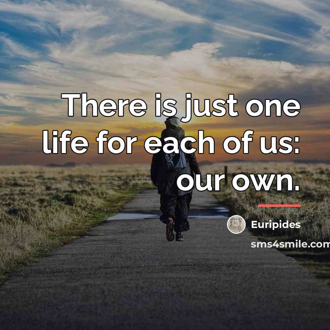 “There is just one life for each of us: our…” quote by Euripides