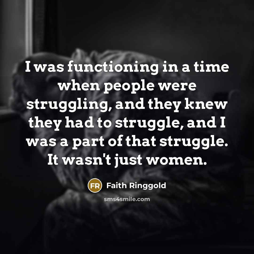 “I was functioning in a time when people were struggling,…” quote by Faith Ringgold